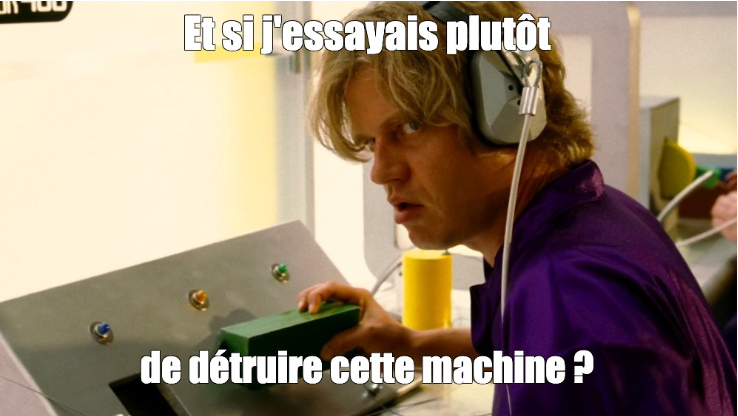 Et si j'essayais plutôt de détruire cette machine ?